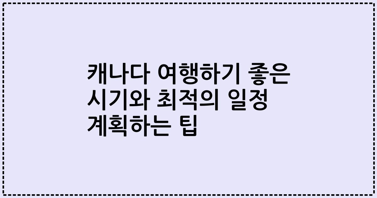 캐나다 여행하기 좋은 시기와 최적의 일정 계획하는 팁
