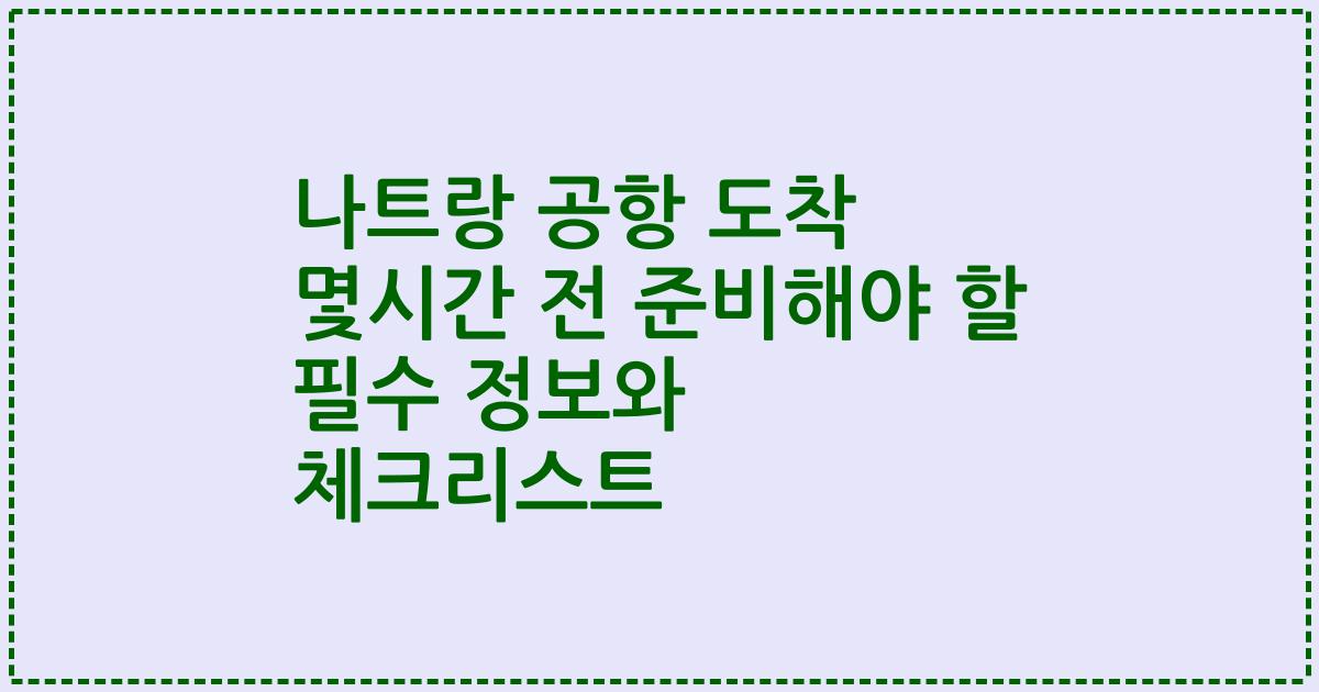 나트랑 공항 도착 몇시간 전 준비해야 할 필수 정보와 체크리스트