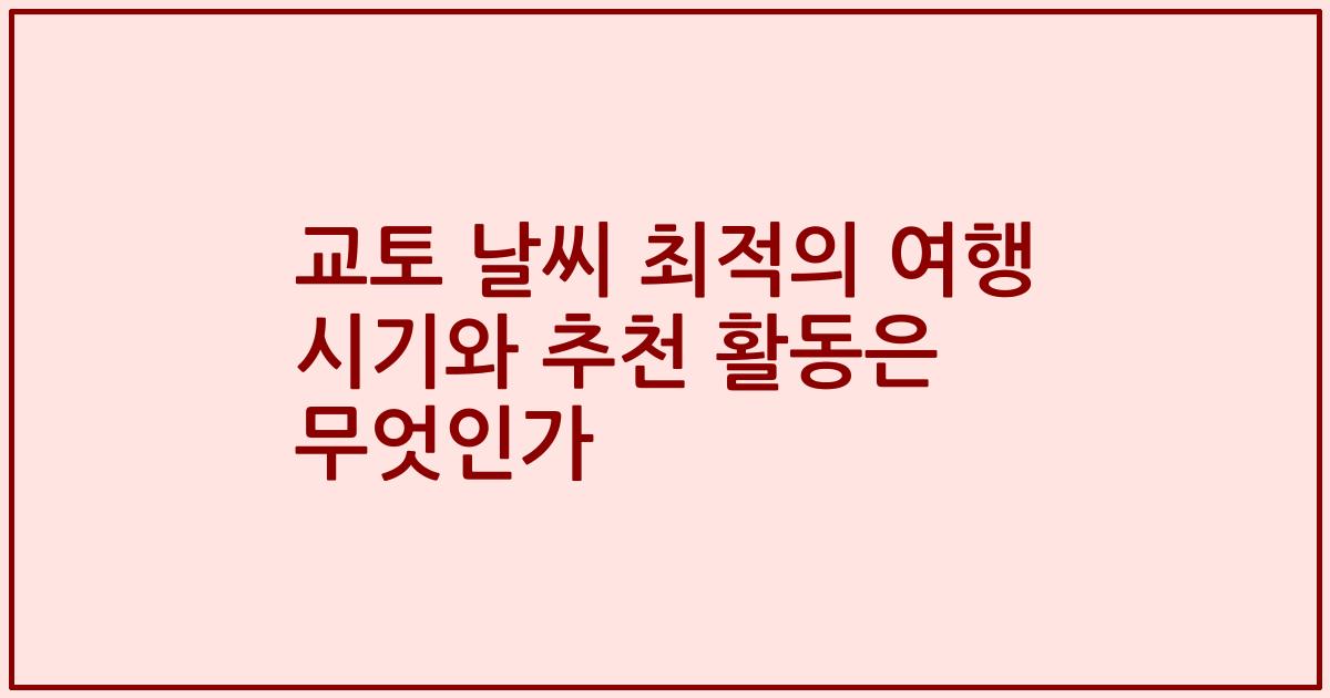 교토 날씨 최적의 여행 시기와 추천 활동은 무엇인가