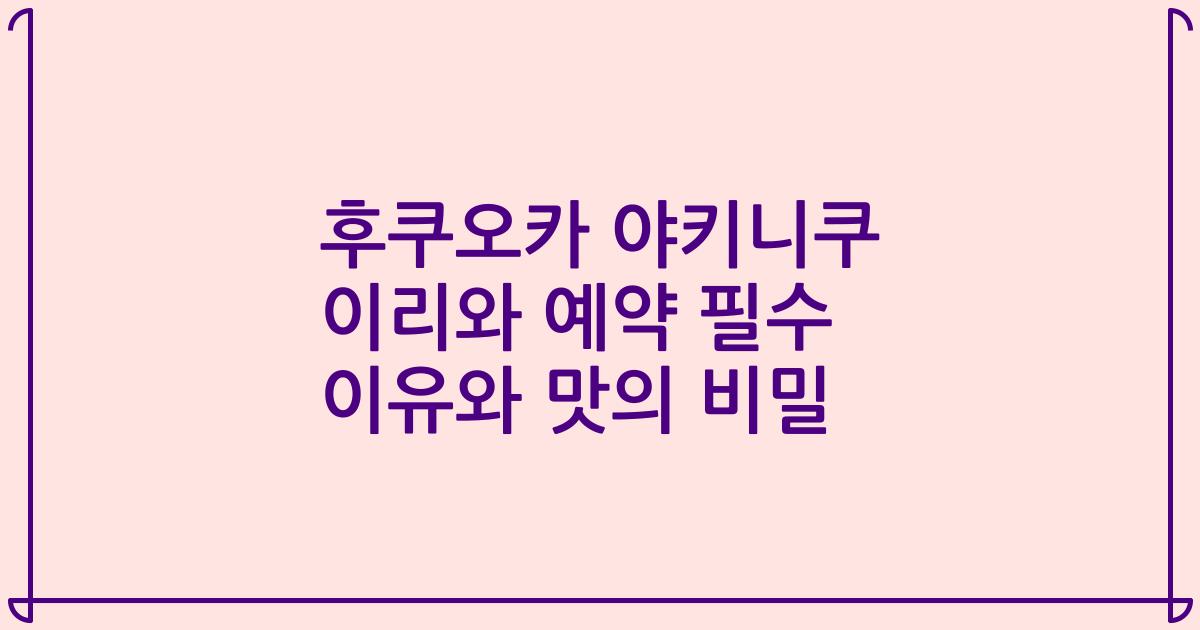 후쿠오카 야키니쿠 이리와 예약 필수 이유와 맛의 비밀