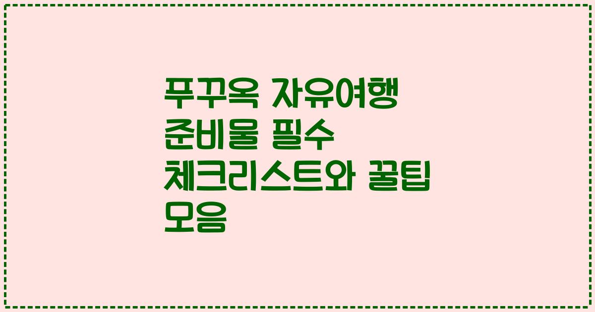 푸꾸옥 자유여행 준비물 필수 체크리스트와 꿀팁 모음