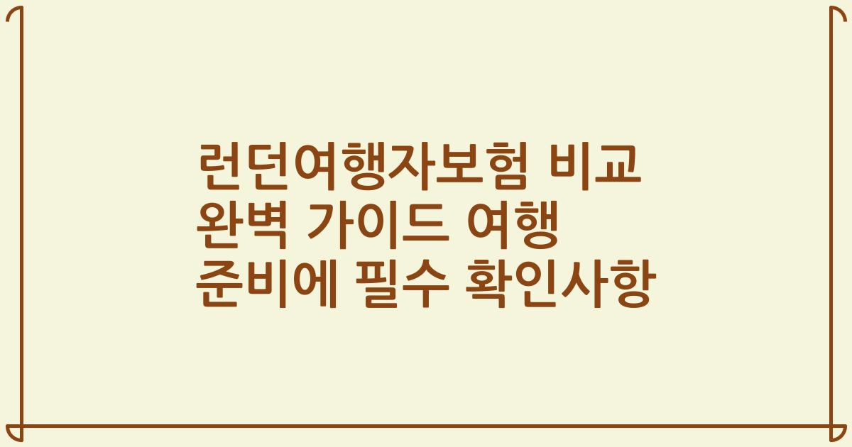 런던여행자보험 비교 완벽 가이드 여행 준비에 필수 확인사항