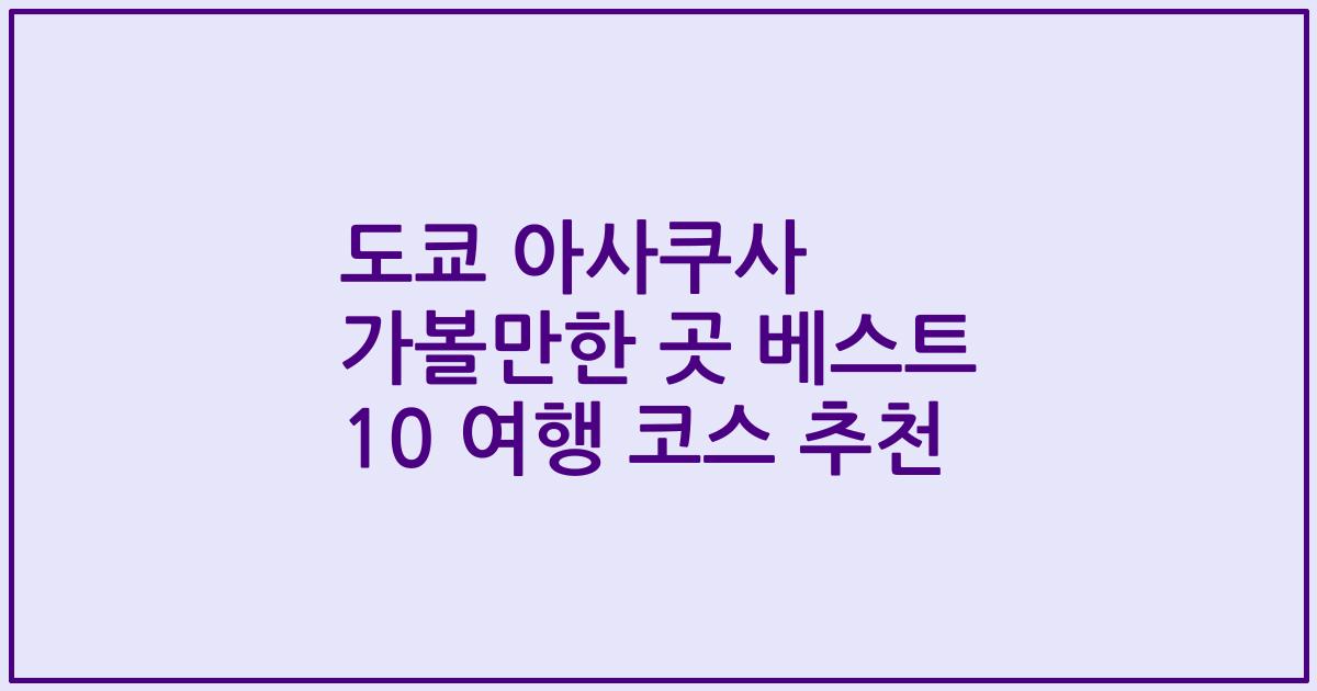 도쿄 아사쿠사 가볼만한 곳 베스트 10 여행 코스 추천