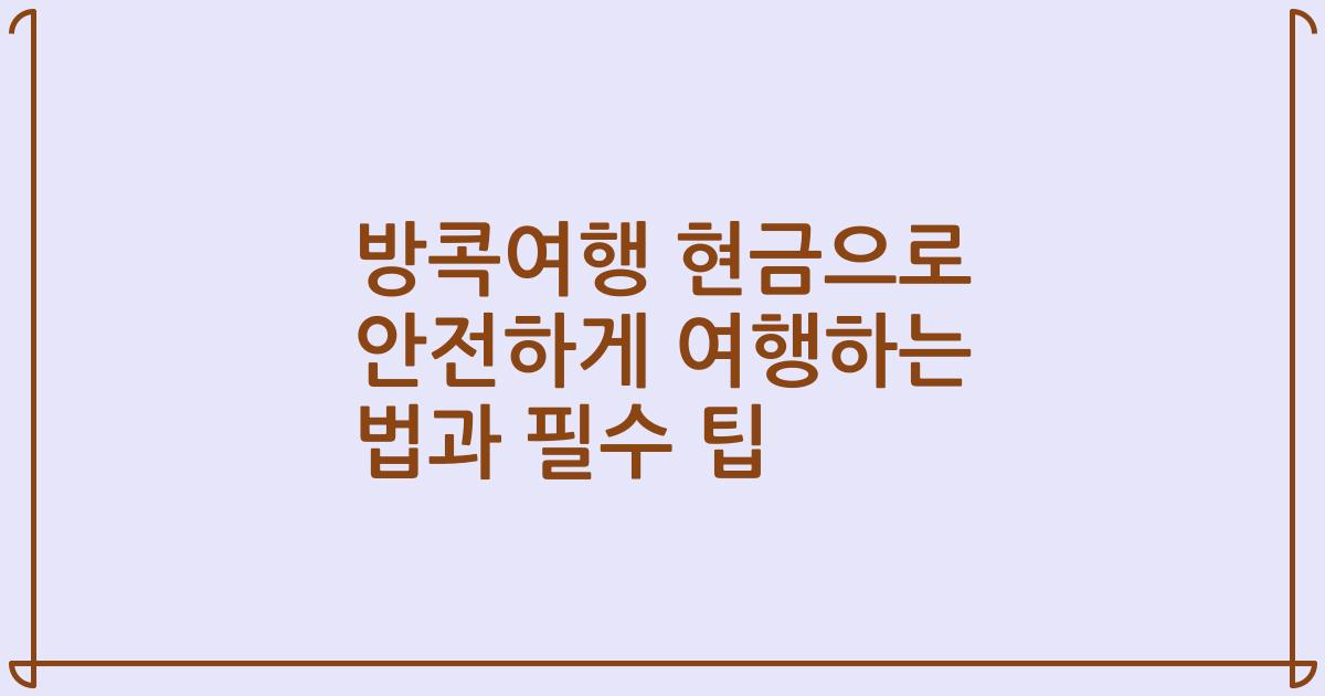 방콕여행 현금으로 안전하게 여행하는 법과 필수 팁