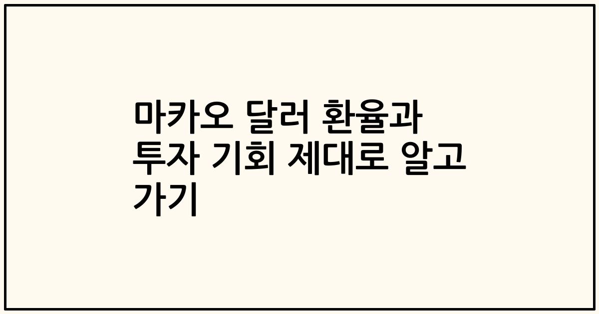 마카오 달러 환율과 투자 기회 제대로 알고 가기