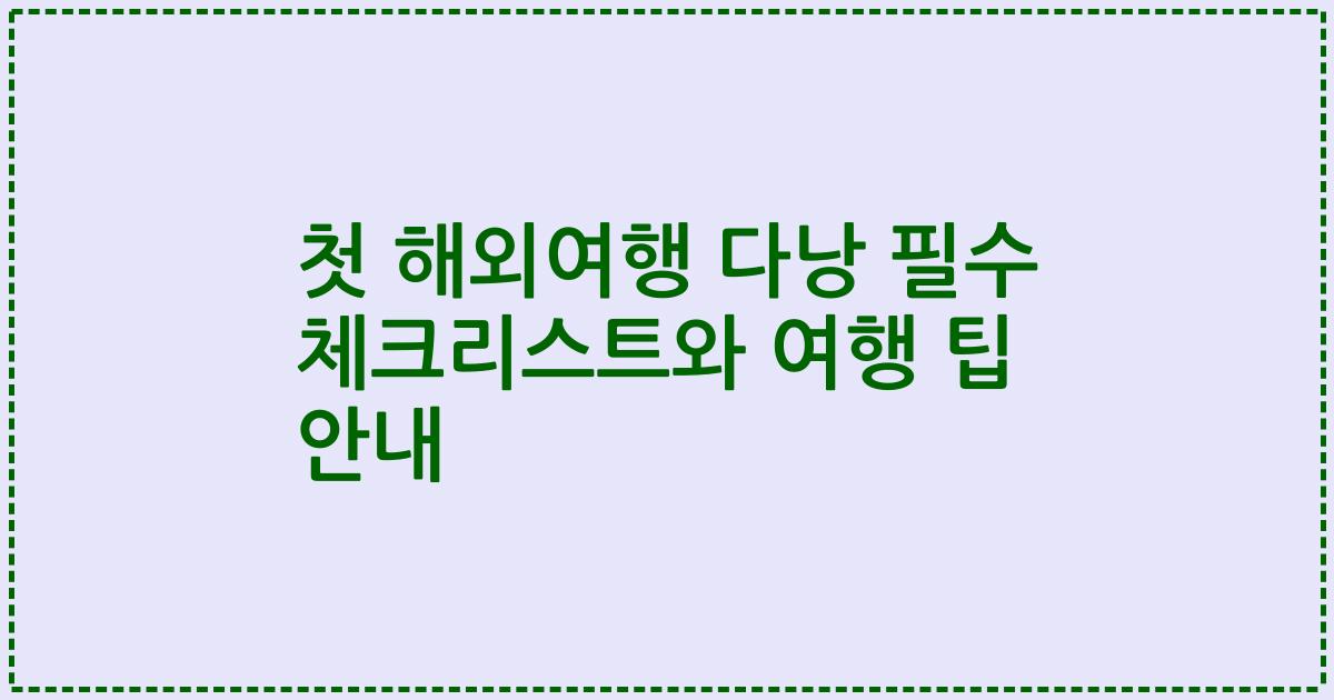 첫 해외여행 다낭 필수 체크리스트와 여행 팁 안내