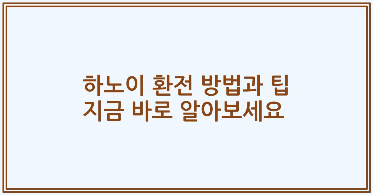 하노이 환전 방법과 팁 지금 바로 알아보세요
