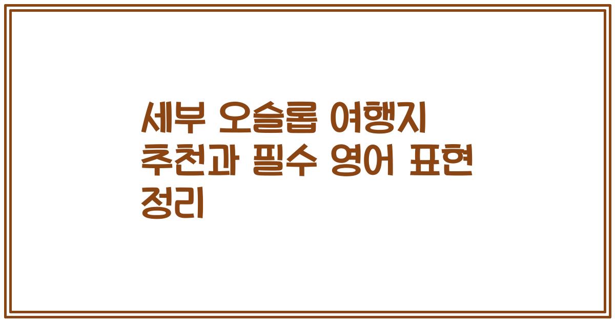 세부 오슬롭 여행지 추천과 필수 영어 표현 정리