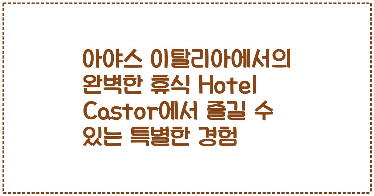 아야스 이탈리아에서의 완벽한 휴식 Hotel Castor에서 즐길 수 있는 특별한 경험