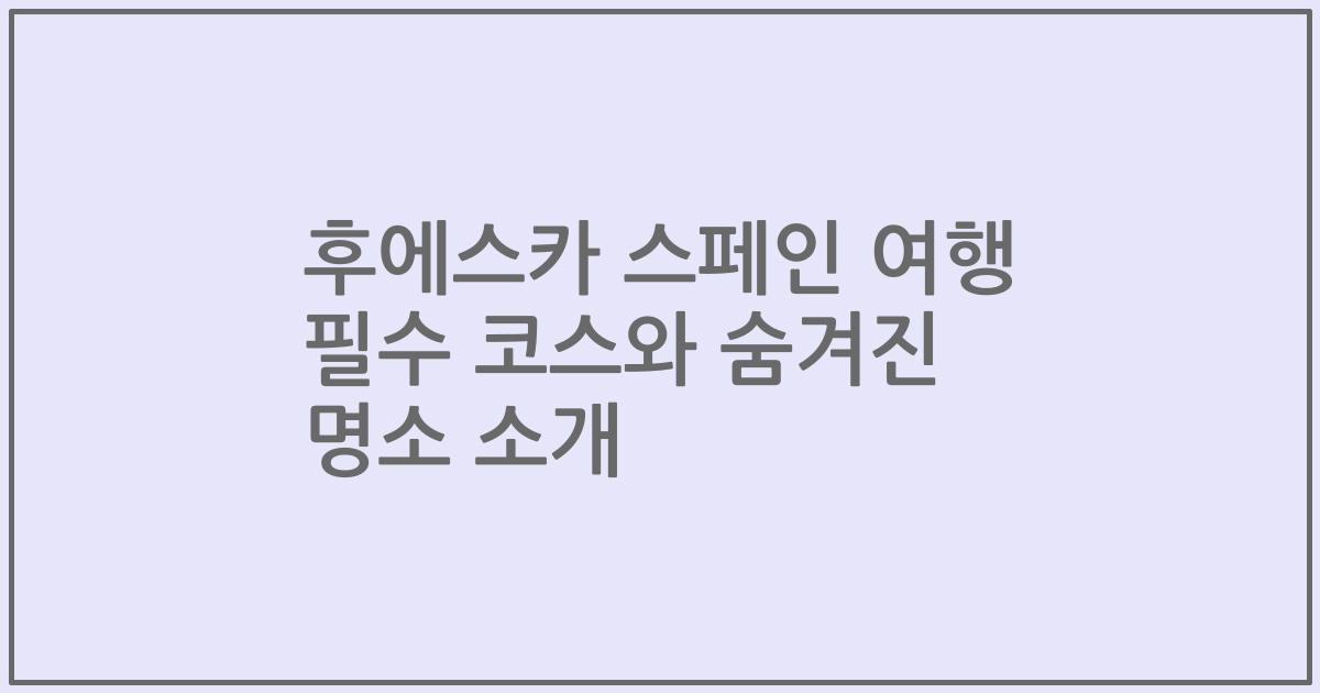 후에스카 스페인 여행 필수 코스와 숨겨진 명소 소개