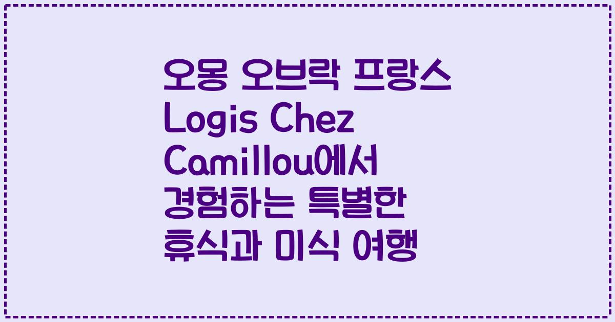 오몽 오브락 프랑스 Logis Chez Camillou에서 경험하는 특별한 휴식과 미식 여행