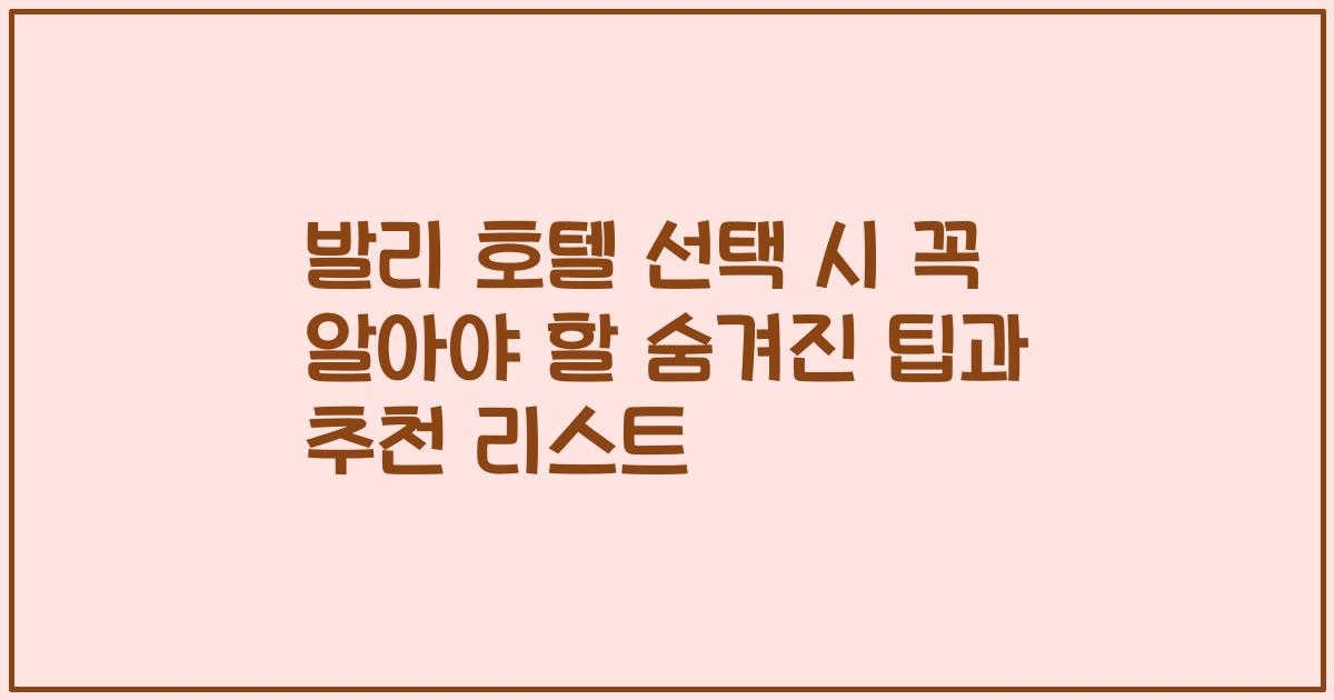 발리 호텔 선택 시 꼭 알아야 할 숨겨진 팁과 추천 리스트