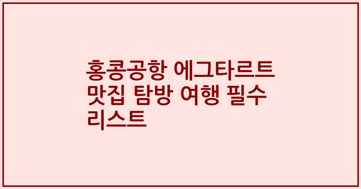 홍콩공항 에그타르트 맛집 탐방 여행 필수 리스트