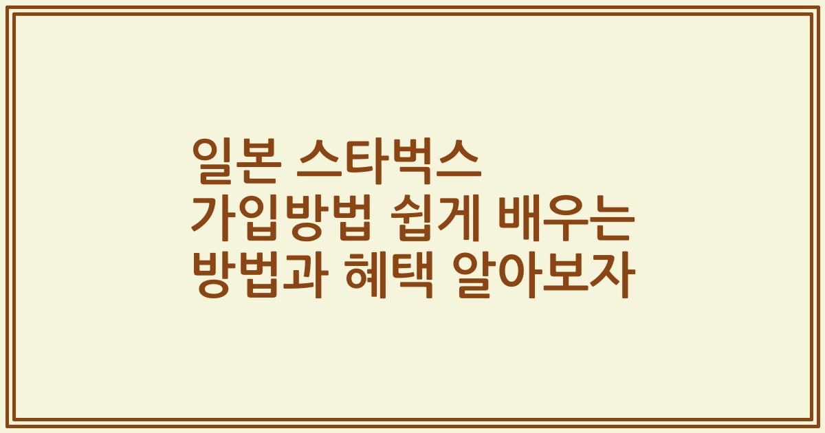 일본 스타벅스 가입방법 쉽게 배우는 방법과 혜택 알아보자