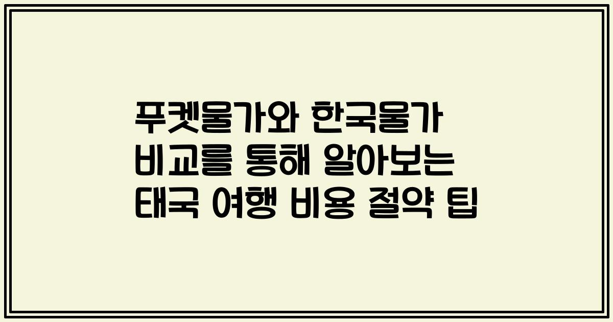푸켓물가와 한국물가 비교를 통해 알아보는 태국 여행 비용 절약 팁
