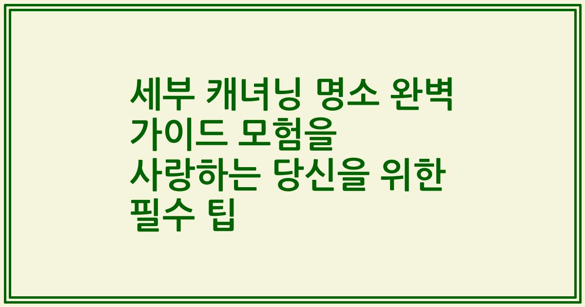 세부 캐녀닝 명소 완벽 가이드 모험을 사랑하는 당신을 위한 필수 팁