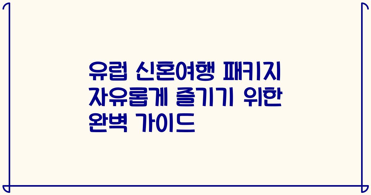 유럽 신혼여행 패키지 자유롭게 즐기기 위한 완벽 가이드
