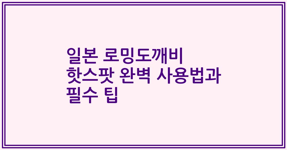일본 로밍도깨비 핫스팟 완벽 사용법과 필수 팁