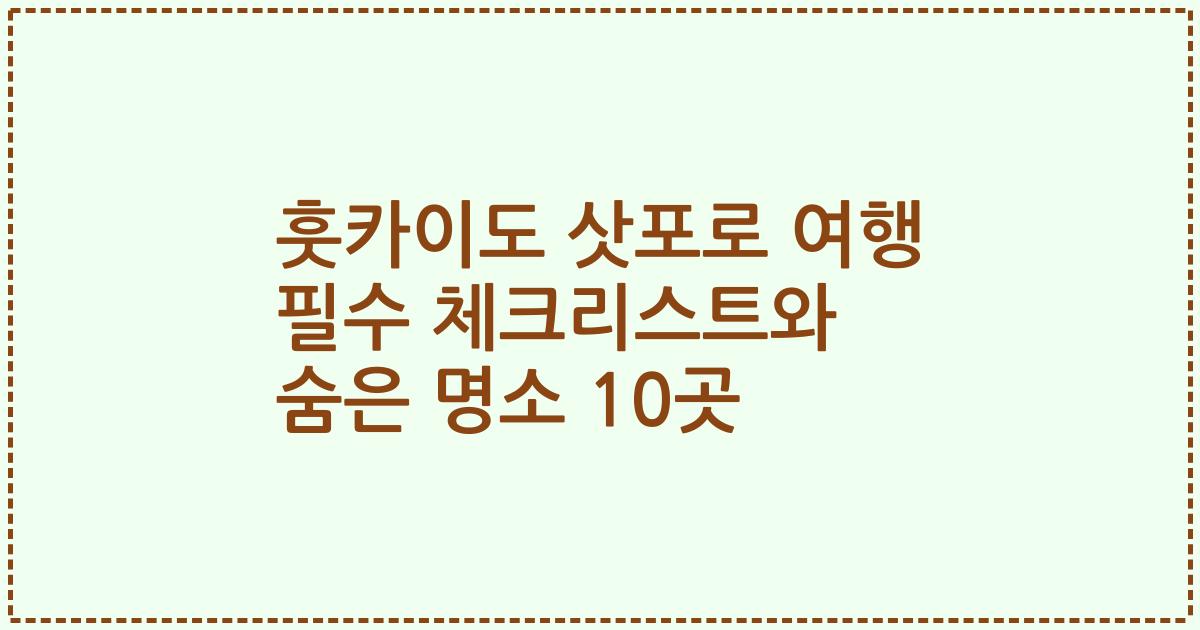 훗카이도 삿포로 여행 필수 체크리스트와 숨은 명소 10곳