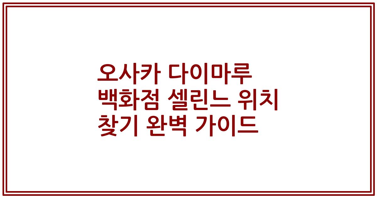 오사카 다이마루 백화점 셀린느 위치 찾기 완벽 가이드