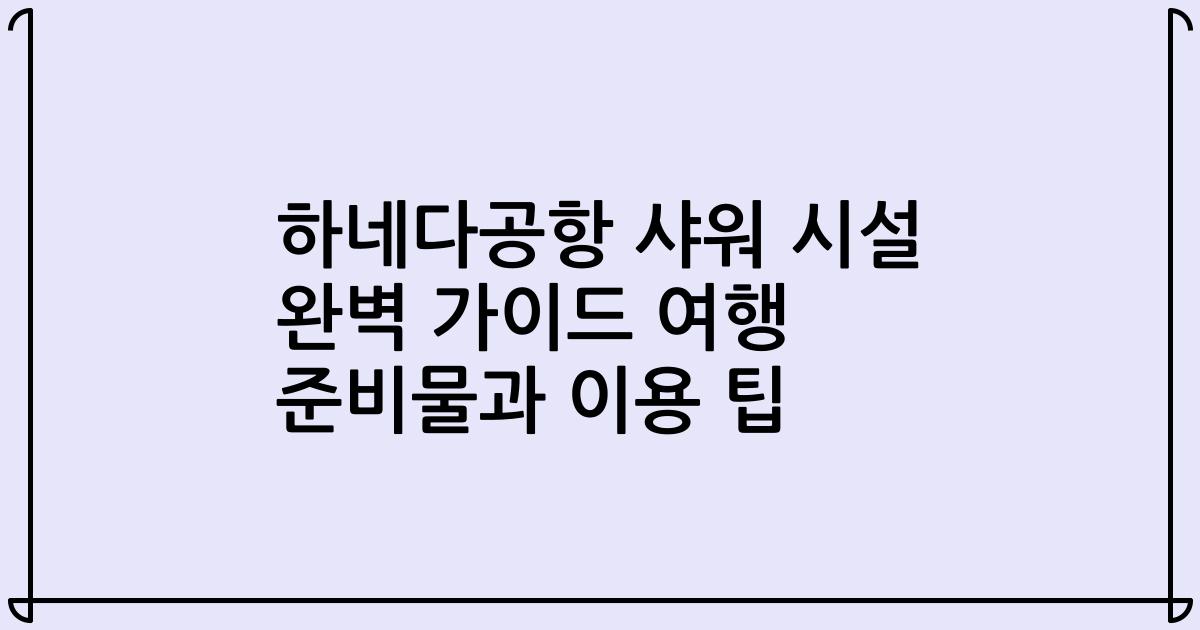 하네다공항 샤워 시설 완벽 가이드 여행 준비물과 이용 팁