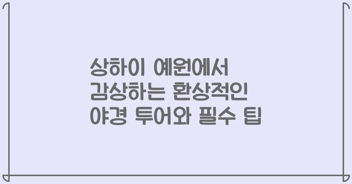 상하이 예원에서 감상하는 환상적인 야경 투어와 필수 팁