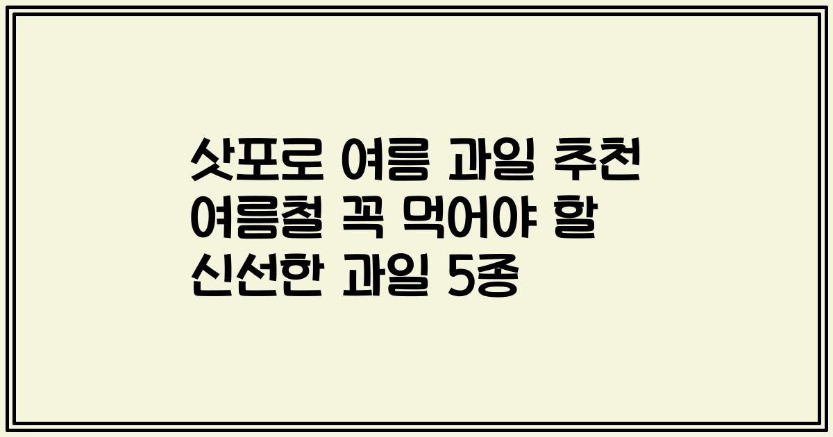 삿포로 여름 과일 추천 여름철 꼭 먹어야 할 신선한 과일 5종