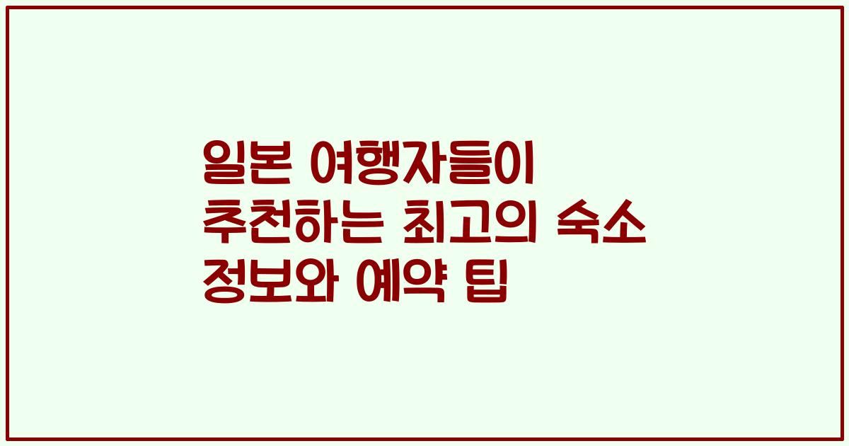일본 여행자들이 추천하는 최고의 숙소 정보와 예약 팁