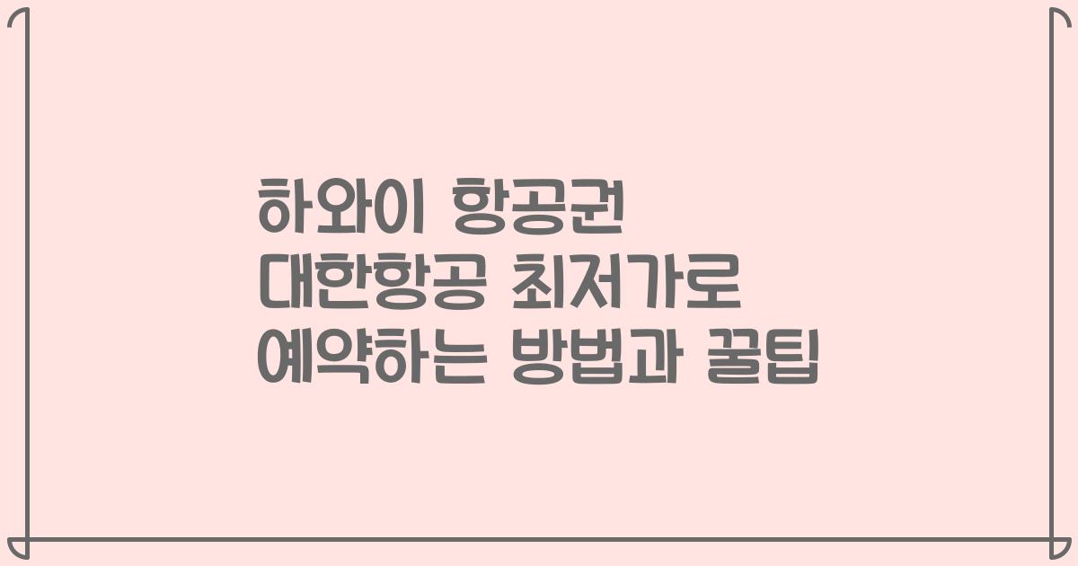 하와이 항공권 대한항공 최저가로 예약하는 방법과 꿀팁