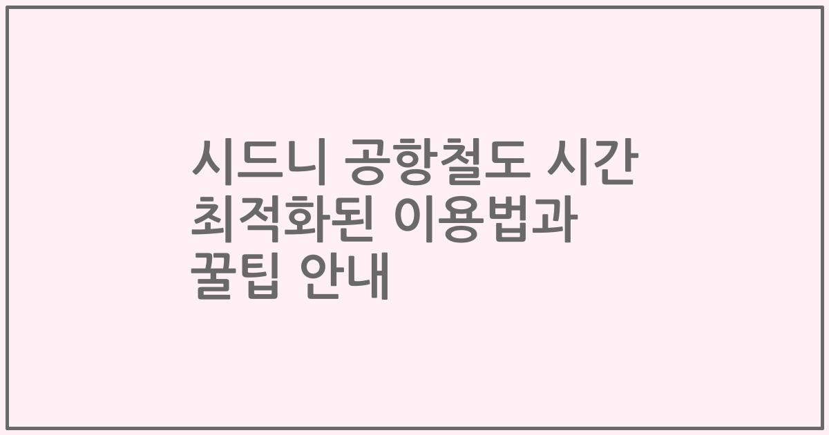 시드니 공항철도 시간 최적화된 이용법과 꿀팁 안내