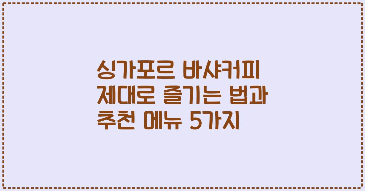 싱가포르 바샤커피 제대로 즐기는 법과 추천 메뉴 5가지