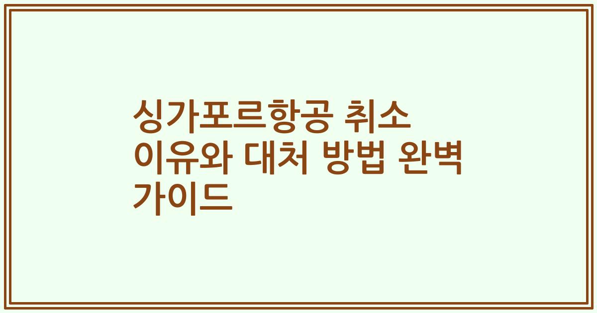 싱가포르항공 취소 이유와 대처 방법 완벽 가이드