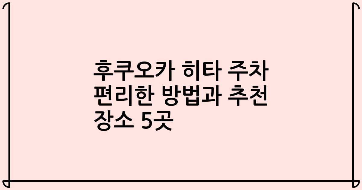 후쿠오카 히타 주차 편리한 방법과 추천 장소 5곳