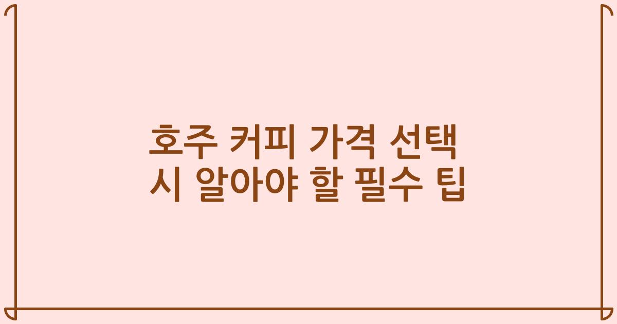 호주 커피 가격 선택 시 알아야 할 필수 팁