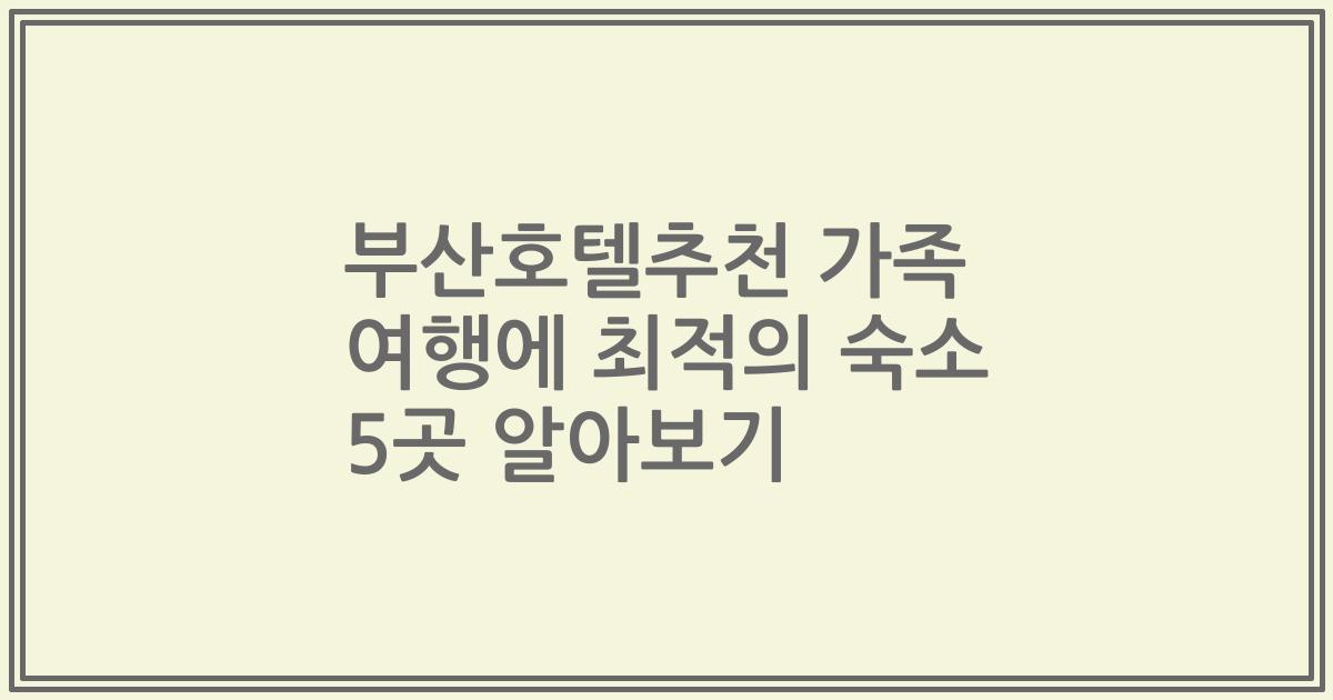 부산호텔추천 가족 여행에 최적의 숙소 5곳 알아보기