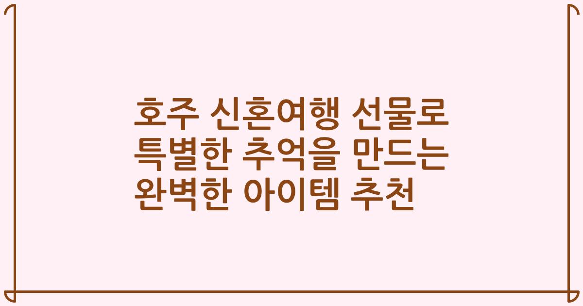 호주 신혼여행 선물로 특별한 추억을 만드는 완벽한 아이템 추천