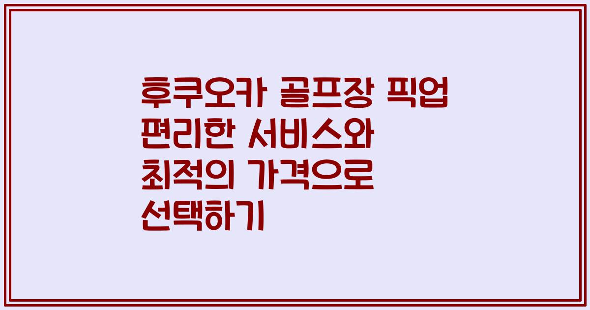 후쿠오카 골프장 픽업 편리한 서비스와 최적의 가격으로 선택하기