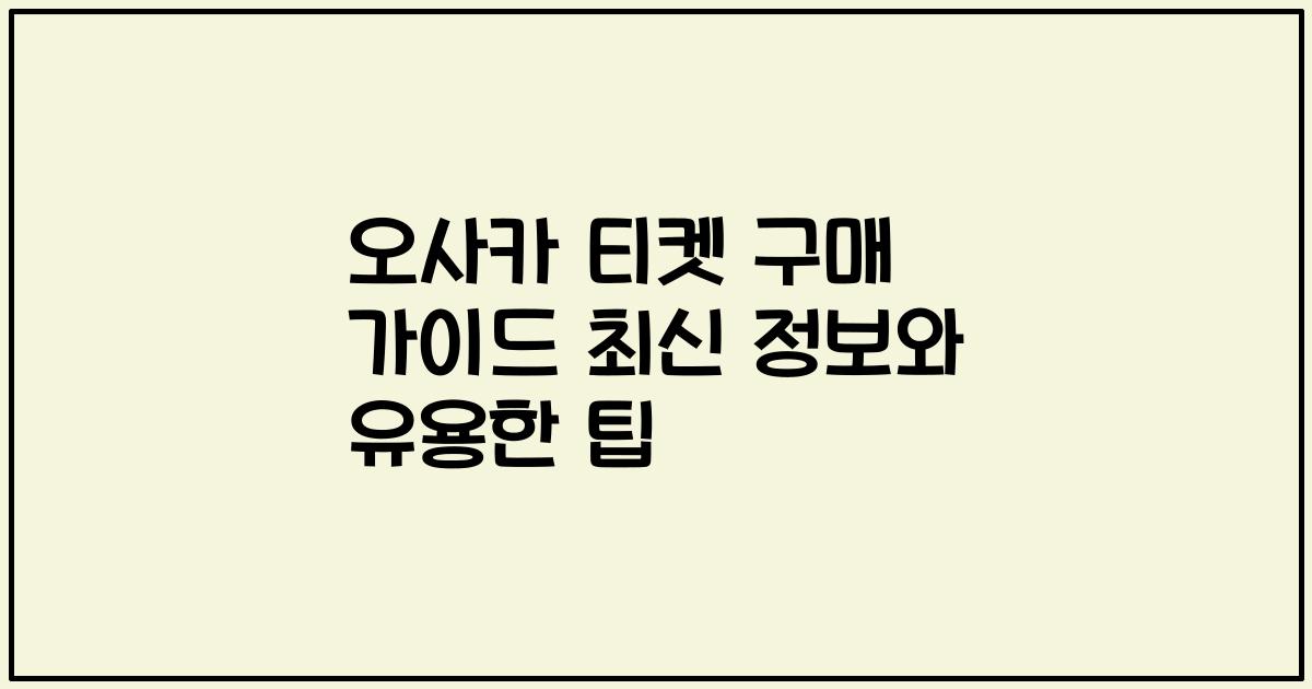 오사카 티켓 구매 가이드 최신 정보와 유용한 팁
