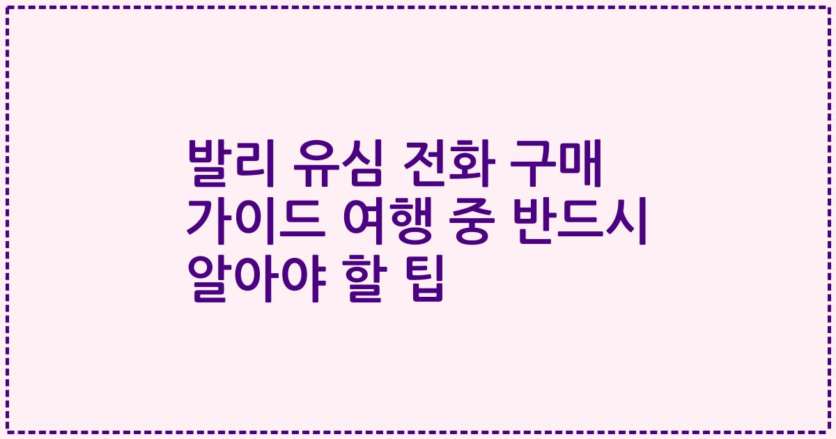 발리 유심 전화 구매 가이드 여행 중 반드시 알아야 할 팁