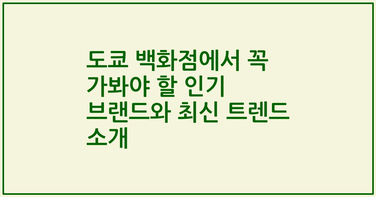 도쿄 백화점에서 꼭 가봐야 할 인기 브랜드와 최신 트렌드 소개