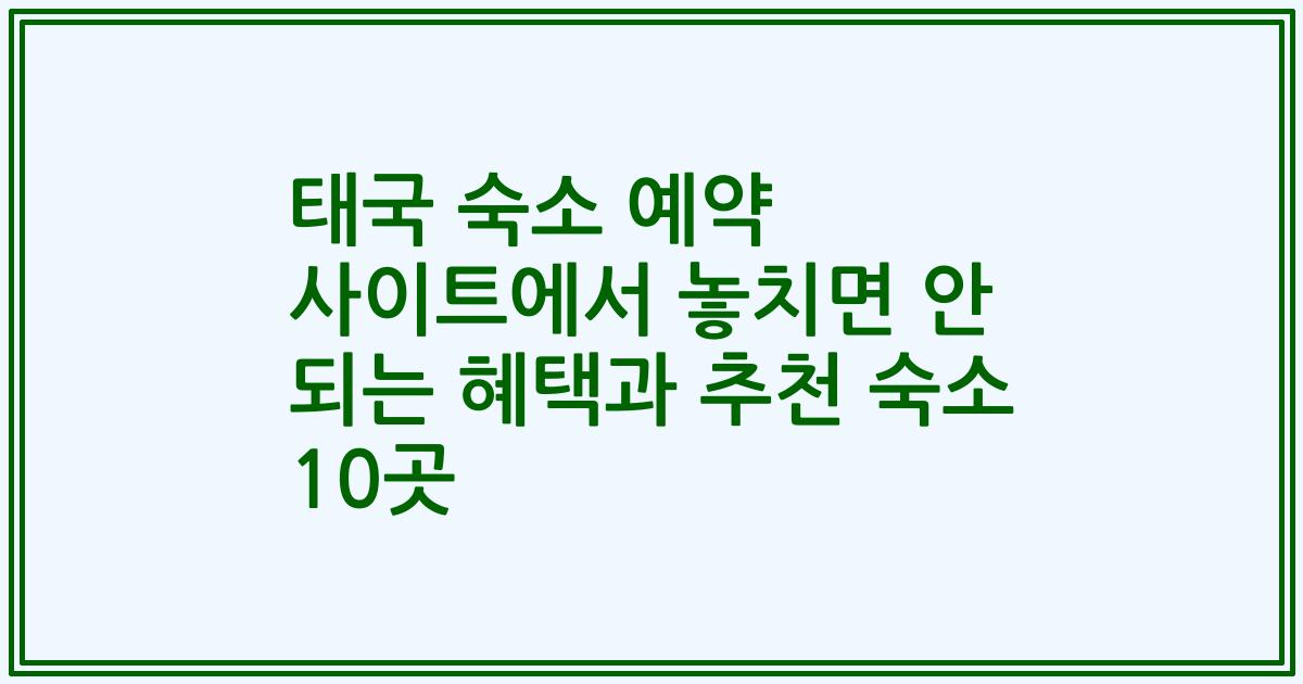 태국 숙소 예약 사이트에서 놓치면 안 되는 혜택과 추천 숙소 10곳